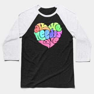 All We Need Is Love Baseball T-Shirt